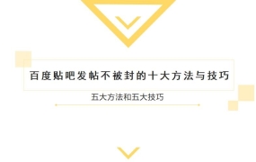 百度贴吧发帖不被封的十大方法与技巧 五大方法和五大技巧
