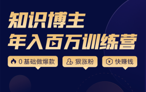 知识博主年入百万训练营,涨粉篇+做课篇+变现篇,价值3980元