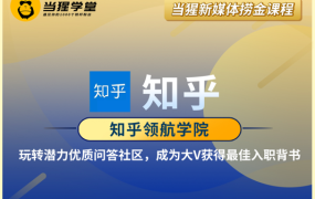 知乎领航学院,影响力涨粉变现计划,价值3698元