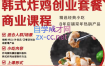 韩式炸鸡创业套餐商业课程，价值1980元