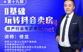 修龙老师·0基础玩转短视频卖房(十九期),价值6980元