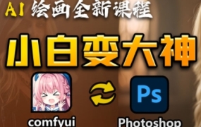 AI小白变大神COMFYUI+PS全新工作流课程