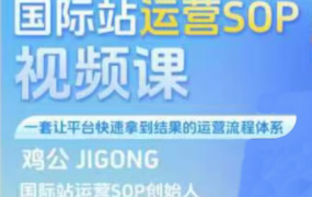 鸡公JIGONG·2024年国际站运营SOP视频课