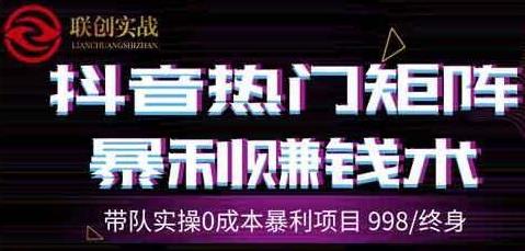 联创实战抖音热门矩阵暴利赚钱术(价值998)