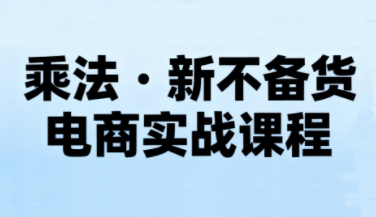 乘法·无货源电商不备货实操课（更新2026）