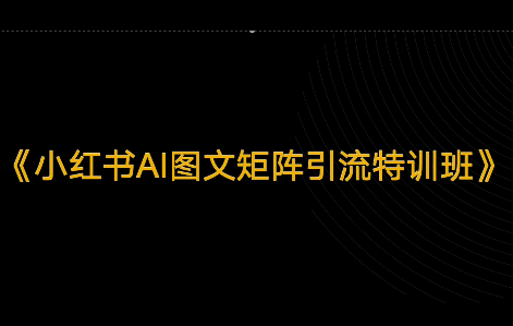 小红书AI图文矩阵引流特训班