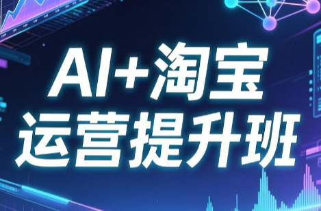 张雷老师·AI+淘宝运营提升班（更新7月）