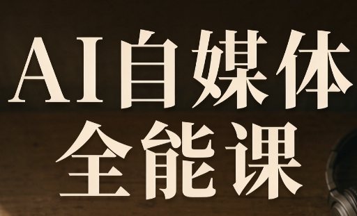 阿川·AI自媒体全能课