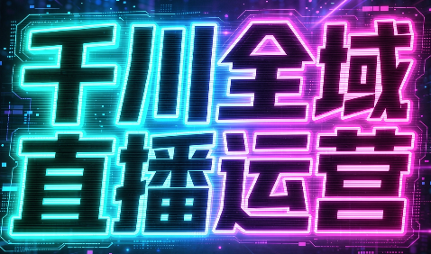 钏山甲大狼·26年千川全域直播运营线上课